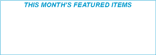 Text Box: THIS MONTH�S FEATURED ITEMS